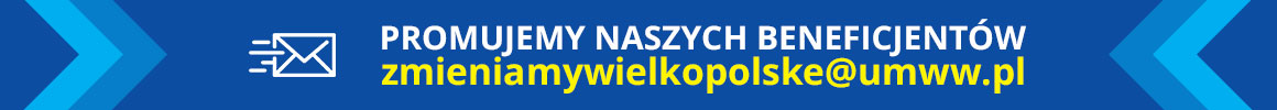 Promujemy naszych beneficjentów zmieniamywielkopolskie@umww.pl